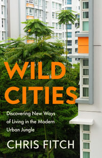 Wild Cities : Discovering New Ways of Living in the Modern Urban Jungle - Chris Fitch