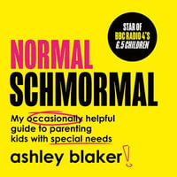 Normal Schmormal : My occasionally helpful guide to parenting kids with special needs (Down syndrome, autism, ADHD, neurodivergence) - Ashley Blaker