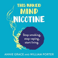 This Naked Mind : Nicotine: A realistic, step-by-step guide to help you stop smoking, stop vaping and start living - William Porter