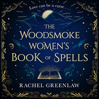 The Woodsmoke Women's Book of Spells : A captivating, spellbinding tale of magic and love - Rachel Greenlaw