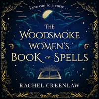 The Woodsmoke Women's Book of Spells : A captivating, spellbinding tale of magic and love - Rachel Greenlaw