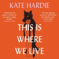 This Is Where We Live : The remarkable literary debut - Kate Hardie