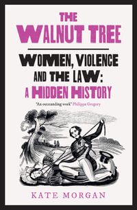 The Walnut Tree : Women, Violence And The Law - A Hidden History - Kate Morgan