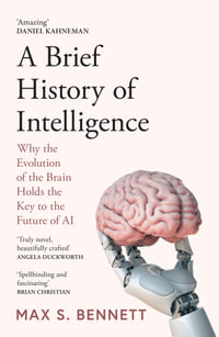 A Brief History of Intelligence : Why the Evolution of the Brain Holds the Key to the Future of AI - Max Bennett