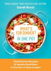 What's for Dinner in One Pot? : 100 Delicious Recipes, 10 Weekly Meal Plans, In One Pan or Slow Cooker! - Sarah Rossi