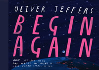 Begin Again: The Story of How We Got Here and Where We Might Go - Our Human Story. So Far. : The Story of How We Got Here and Where We Might Go - Our Human Story. So Far. - Oliver Jeffers