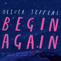 Begin Again : The breathtaking new illustrated picture book from the creator of Here We Are - perfect for adults and children alike - Oliver Jeffers