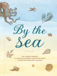 By the Sea: Your coastline companion, from beautiful beaches and marine miscellany, to stunning seashells, seaweed, and sealife : Your coastline companion, from beautiful beaches and marine miscellany, to stunning seashells, seaweed, and sealife - Susan Kelly