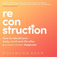 Reconstruction : The new breast cancer guide that will boost your wellbeing and protect your physical and mental health post-diagnosis - Rosamund Dean
