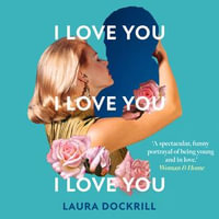 I Love You, I Love You, I Love You : The laugh-out-loud funny, nostalgic, heart-warming, heart-breaking, romantic, new novel for 2024. Perfect for fans of One Day - Laura Dockrill