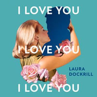 I Love You, I Love You, I Love You : The laugh-out-loud funny, nostalgic, Y2K heart-warming, heart-breaking, romantic, new novel for 2024. Perfect for fans of One Day - Laura Dockrill