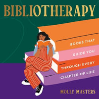 Bibliotherapy : Books to Guide You Through Every Chapter of Life - Molly Masters