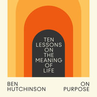 On Purpose : Ten Lessons on the Meaning of Life - Ben Hutchinson
