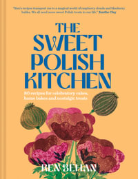 The Sweet Polish Kitchen : A Celebration of Home Baking and Nostalgic Treats - Ren Behan