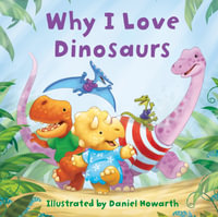 Why I Love Dinosaurs - Daniel Howarth