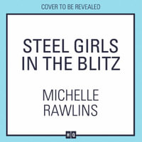 Steel Girls in the Blitz : A BRAND NEW heart-wrenching and emotional WWII saga, set in the Sheffield Blitz (The Steel Girls, Book 5) - Michelle Rawlins