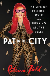 Pat in the City : My Life of Fashion, Style and Breaking All the Rules - Patricia Field