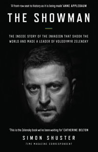 The Showman: The Inside Story of the Invasion That Shook the World and Made a Leader of Volodymyr Zelensky : The Inside Story of the Invasion That Shook the World and Made a Leader of Volodymyr Zelensky - Simon Shuster