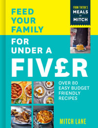 Feed Your Family for Under a Fiver : Over 80 Budget-Friendly, Super Simple Recipes for the Whole Family from TikTok star Meals by Mitch - Mitch Lane
