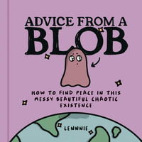 Advice from a Blob : How to Find Peace in this Messy Beautiful Chaotic Existence - Lennnie