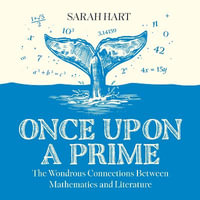 Once Upon a Prime : The Wondrous Connections Between Mathematics and Literature - Sarah Hart