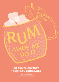 Rum Made Me Do It : 60 Tantalisingly Tropical Cocktails - Lance Mayhew