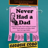 Never Had a Dad : Adventures in Fatherlessness. A Hilarious and Heartfelt New Memoir Perfect for Fans of Jenette McCurdy and Jon Ronson - Georgie Codd