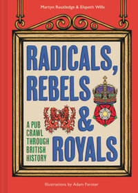 Radicals, Rebels and Royals : A Pub Crawl Through British History - Elspeth Wills