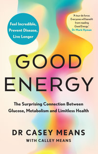 Good Energy: The Surprising Connection Between Glucose, Metabolism and Limitless Health : The Surprising Connection Between Glucose, Metabolism and Limitless Health - Dr Casey Means