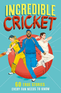 Incredible Cricket : 60 True Stories Every Fan Needs to Know - Clive Gifford