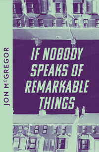 If Nobody Speaks Of Remarkable Things : Collins Modern Classics - Jon McGregor