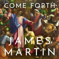 Come Forth : The Raising of Lazarus and the Promise of Jesus's Greatest Miracle - James Martin