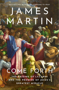 Come Forth : The Raising of Lazarus and the Promise of Jesus's Greatest Miracle - James Martin