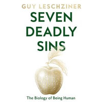 Seven Deadly Sins : The Biology of Being Human - Guy Leschziner