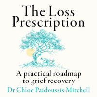 The Loss Prescription : A practical roadmap to grief recovery - Dr Chloe Paidoussis-Mitchell