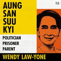 Aung San Suu Kyi : Politician, Prisoner, Parent - Ragini Kapil