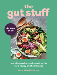 The Gut Stuff : Your Ultimate Guide To A Happy And Healthy Gut - Lisa Macfarlane