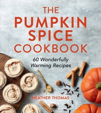 The Pumpkin Spice Cookbook : 60 Wonderfully Warming Recipes - Heather Thomas