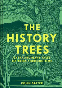 The History Trees : Extraordinary Tales of Trees Through Time - Colin Salter