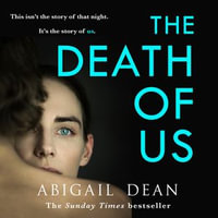 The Death of Us : The breathtaking new novel for 2025 from the Sunday Times bestselling author of GIRL A and DAY ONE. - Abigail Dean