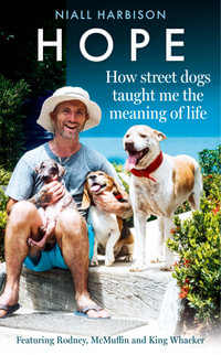 Hope - How Street Dogs Taught Me The Meaning Of Life : Featuring Rodney, Mcmuffin And King Whacker - Niall Harbison