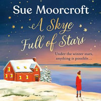 A Skye Full of Stars : Get whisked away to beautiful Scotland on the perfect Christmas escape for winter 2024, from the Sunday Times million-copy bestseller (The Skye Sisters Trilogy, Book 2) - Sue Moorcroft