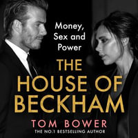 The House of Beckham : Money, Sex and Power. The explosive new 2024 biography of the Beckhams from the bestselling author of Revenge - Ciaran Saward