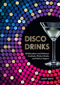 Disco Drinks : 60 Decadent and Delicious Cocktails, Pitcher Drinks, and No/Lo Sippers - Jassy Davis