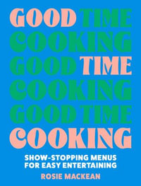 Good Time Cooking : Show-stopping menus for easy entertaining - Rosie MacKean