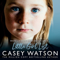 Little Girl Lost : Amelia just wants a home she feels safe in.... The gripping 2024 fostering memoir from the Sunday Times bestselling author Casey Watson - Kate Lock