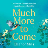 Much More To Come : 'Warm, witty and wise': How to survive your midlife crisis and navigate the highs and lows of menopause, empty nests, second careers, dating post-divorce and more - Eleanor Mills
