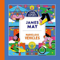Marvellous Vehicles : James May's new illustrated non-fiction children's book for 2023 on vehicles and things that move (Little Experts) - James May