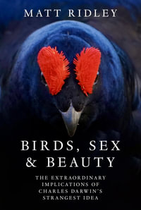 Birds, Sex and Beauty : The extraordinary implications of Charles Darwin's strangest idea - Matt Ridley