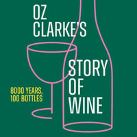 Oz Clarke's Story of Wine : 8000 Years, 100 Bottles. The perfect gift for every wine lover - Oz Clarke